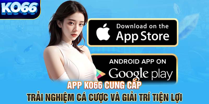 App KO66 cung cấp trải nghiệm cá cược và giải trí tiện lợi