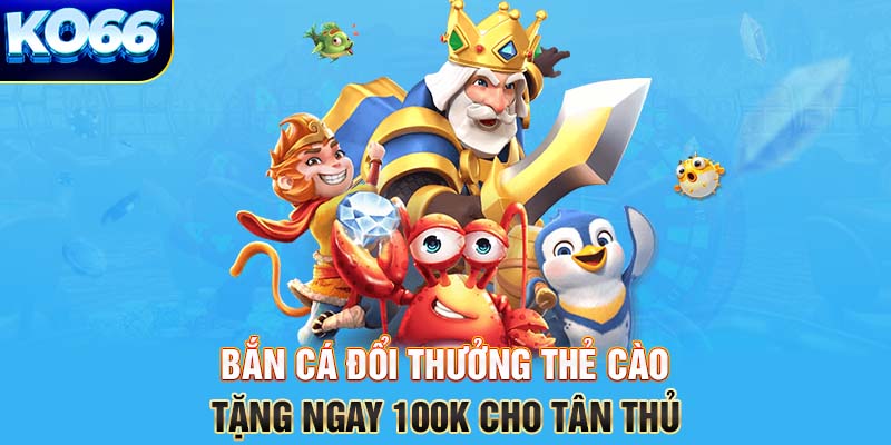 bắn cá đổi thưởng thẻ cào