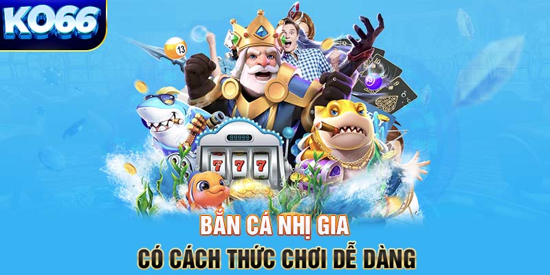 Bắn cá Nhị Gia có cách thức chơi dễ dàng