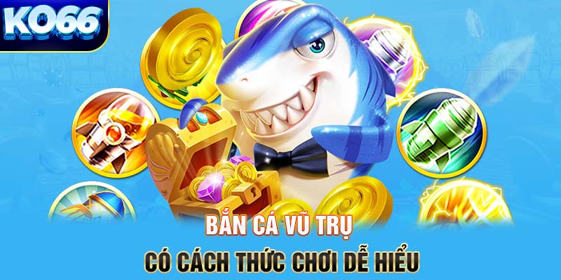 Bắn cá Vũ trụ có cách thức chơi dễ hiểu