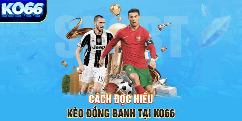 Cách đọc hiểu kèo đồng banh tại KO66