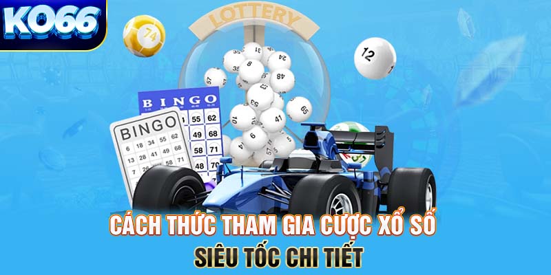 Cách thức tham gia cược Xổ Số Siêu Tốc chi tiết