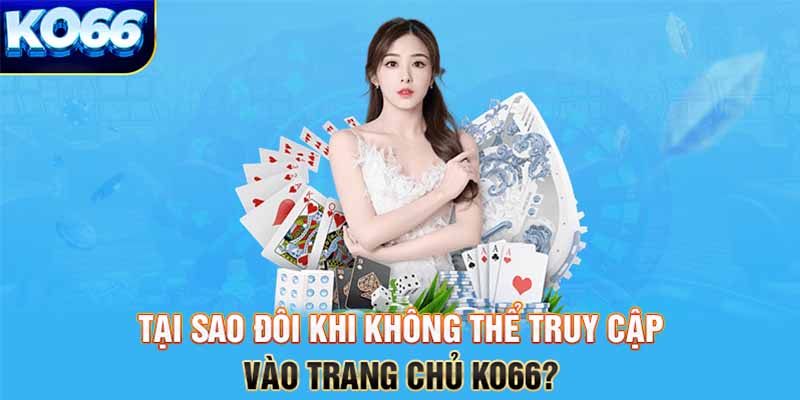 Tại sao đôi khi không thể truy cập vào trang chủ KO66?