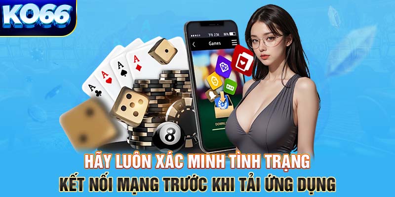 Hãy luôn xác minh tình trạng kết nối mạng trước khi tải ứng dụng