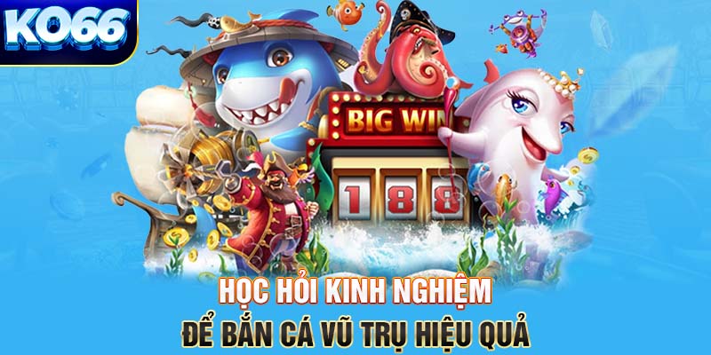 Học hỏi kinh nghiệm để Bắn cá Vũ trụ hiệu quả