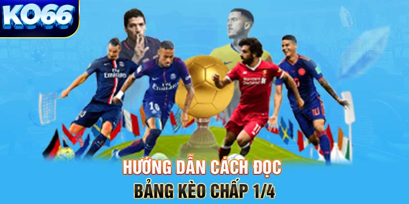 Hướng dẫn cách đọc bảng kèo chấp 1/4