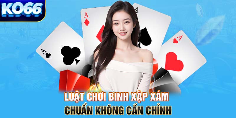 Luật chơi binh xập xám chuẩn không cần chỉnh