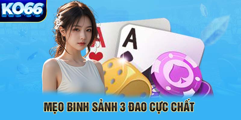 Mẹo binh sảnh 3 đao cực chất 