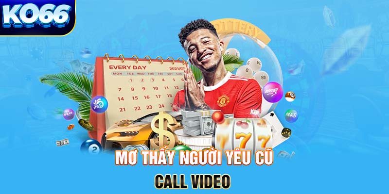 Mơ thấy người yêu cũ call video 