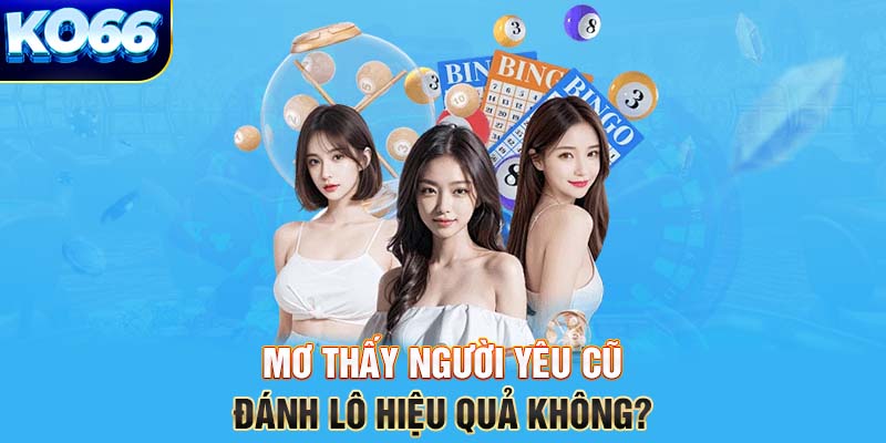 Mơ thấy người yêu cũ đánh lô hiệu quả không?