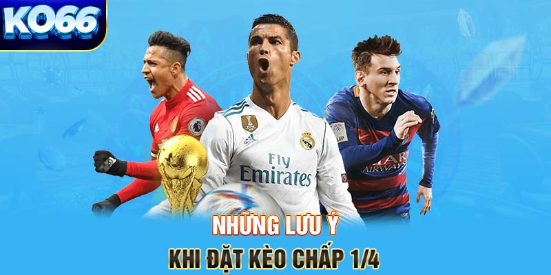 Những lưu ý khi đặt kèo chấp 1/4