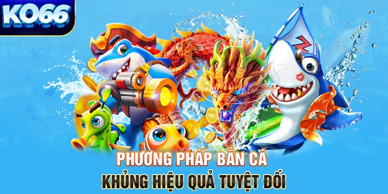 Phương pháp bắn cá khủng hiệu quả tuyệt đối