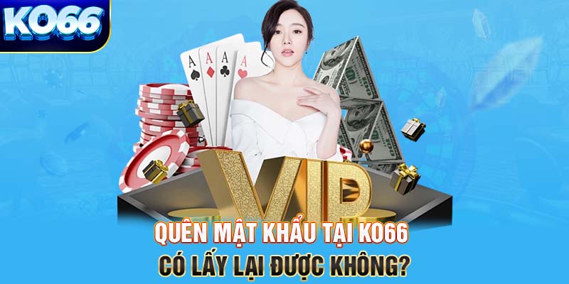 Quên mật khẩu tại KO66 có lấy lại được không?