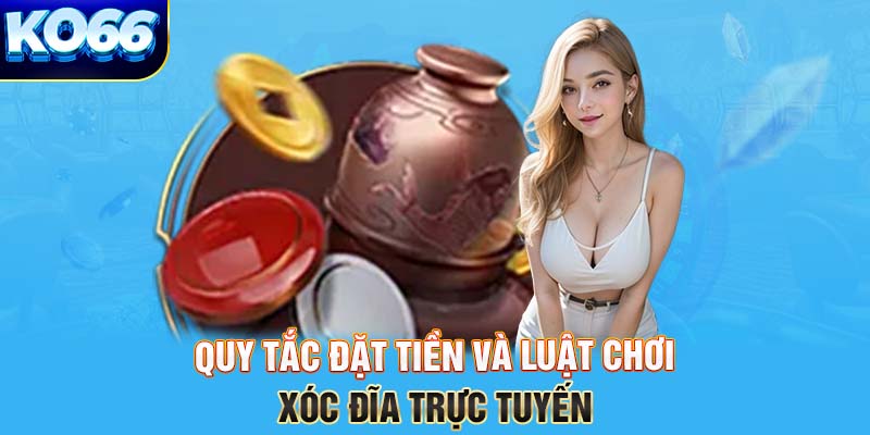 Quy tắc đặt tiền và luật chơi xóc đĩa trực tuyến