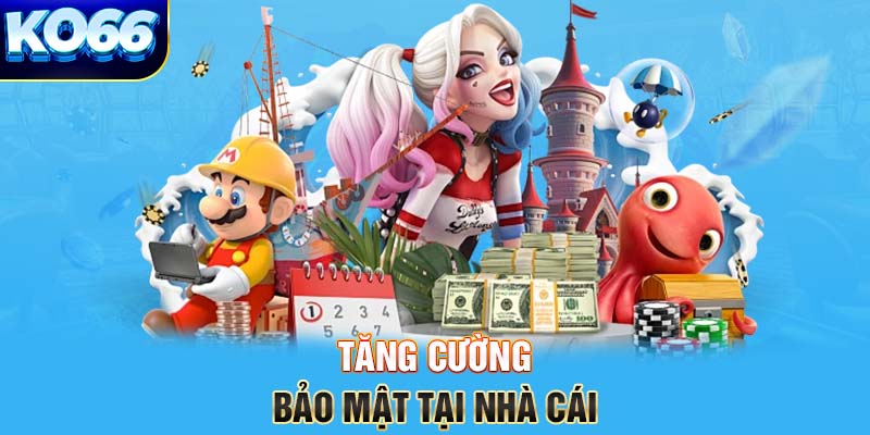 Tăng cường bảo mật tại nhà cái