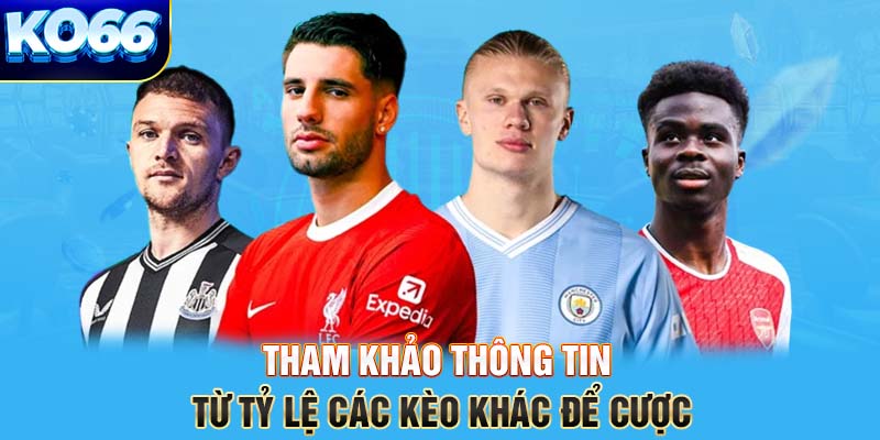 Tham khảo thông tin từ tỷ lệ các kèo khác để cược