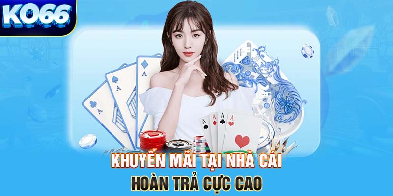 Khuyến mãi tại nhà cái hoàn trả cực cao